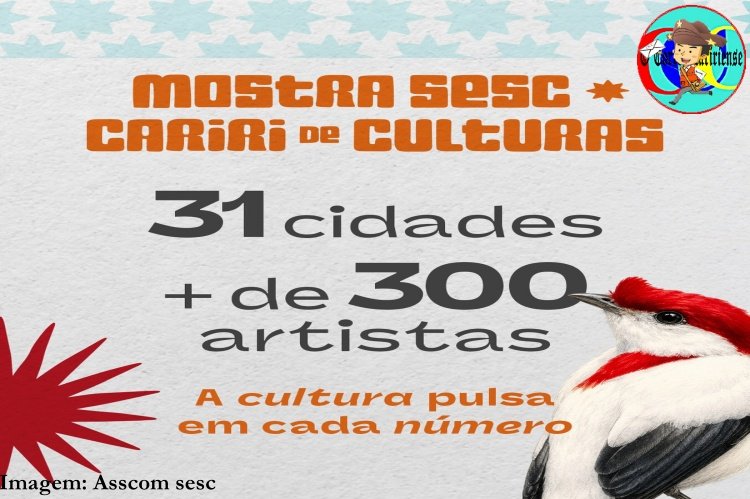 ESTE ANO,31 CIDADES ESTARÃO PRESENTES NA MOSTRA SESC CARIRI DAS ARTES